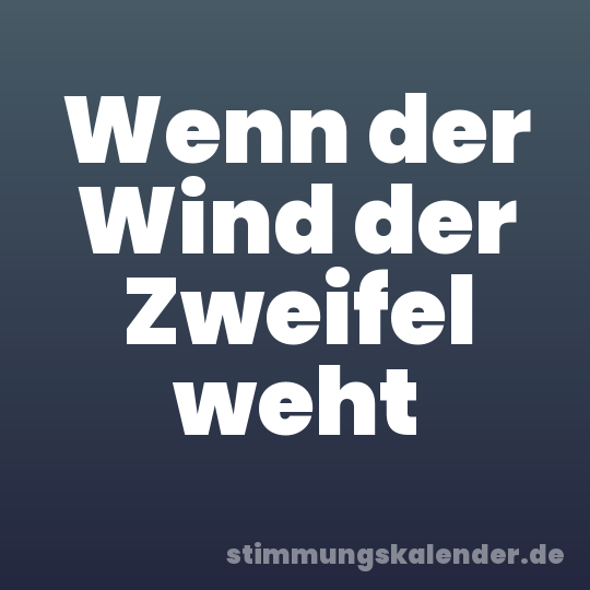 Wenn der Wind der Zweifel weht