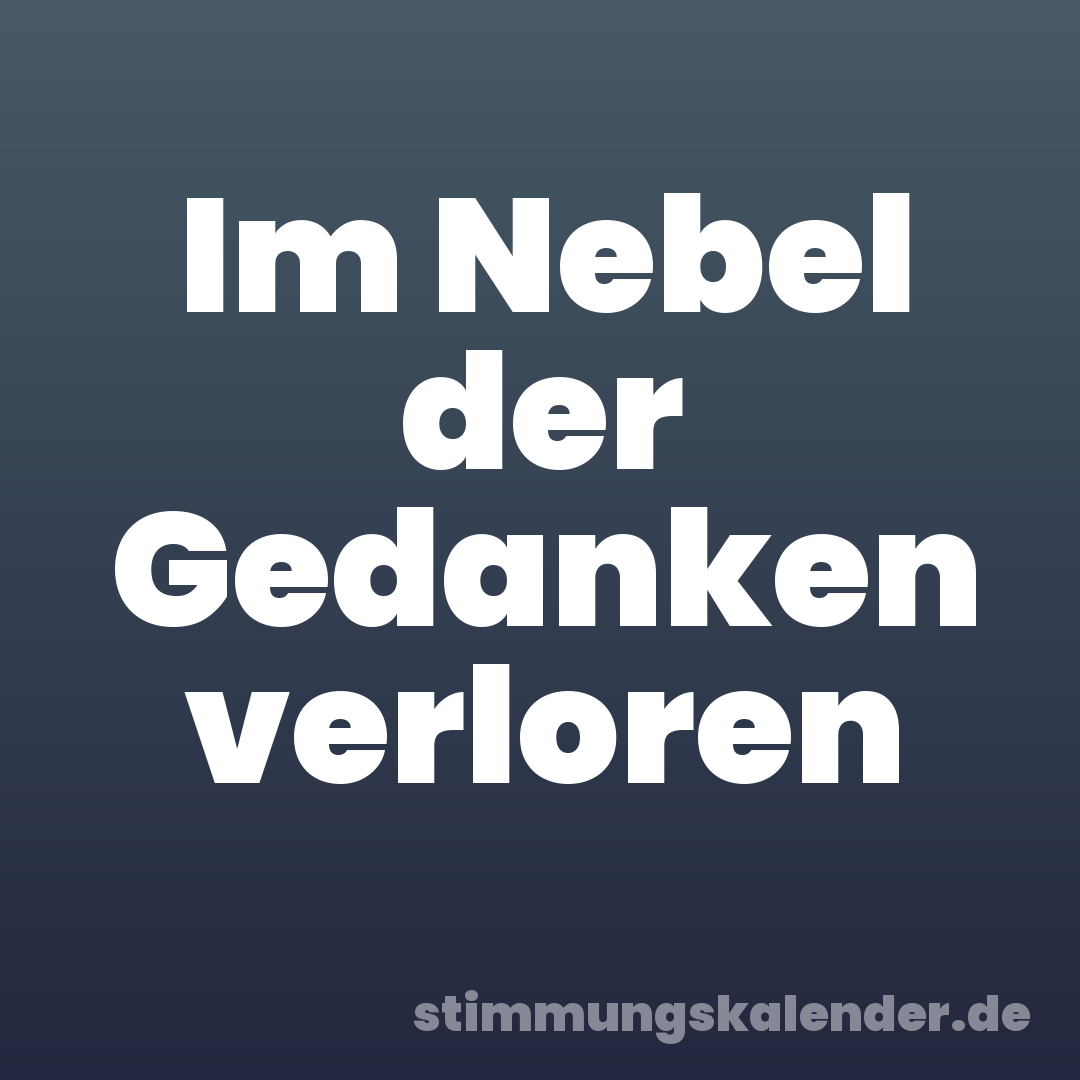 Im Nebel der Gedanken verloren