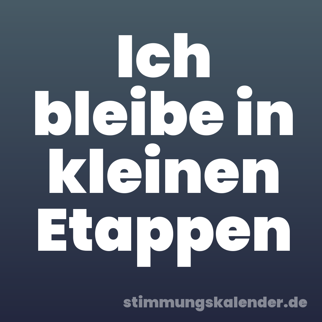 Ich bleibe in kleinen Etappen