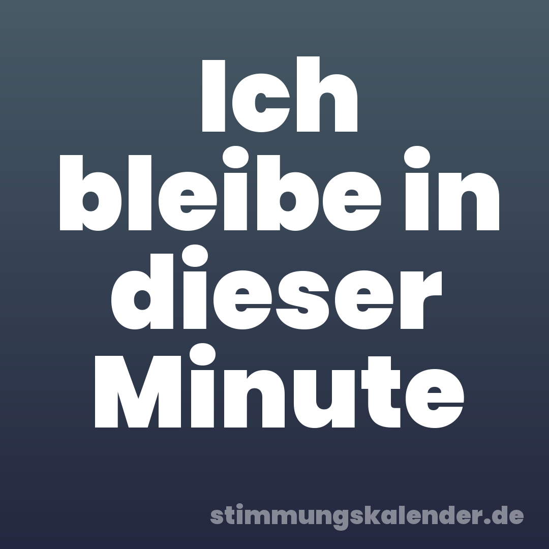 Ich bleibe in dieser Minute