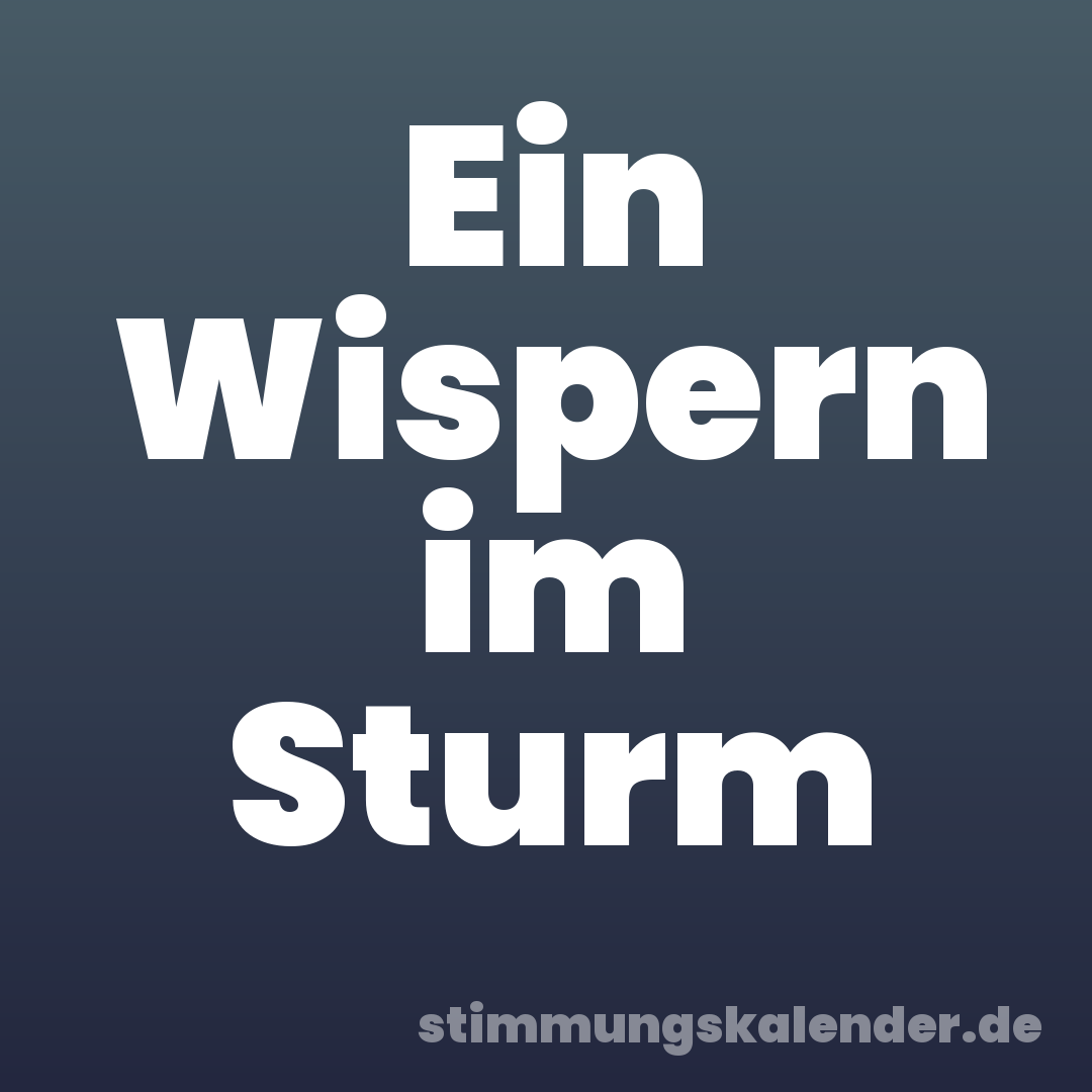 Ein Wispern im Sturm