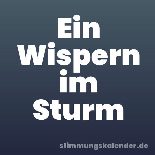 Ein Wispern im Sturm