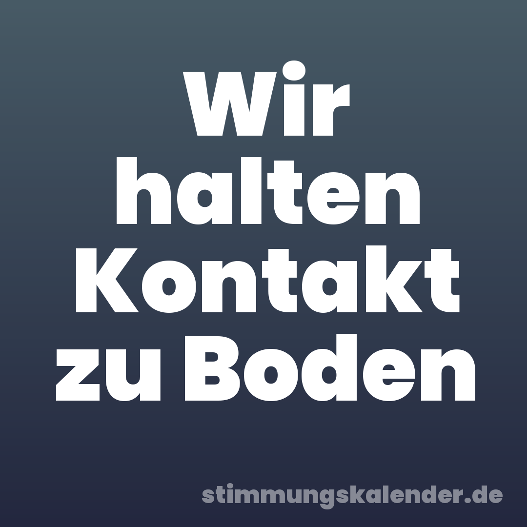 Wir halten Kontakt zu Boden