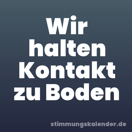 Wir halten Kontakt zu Boden