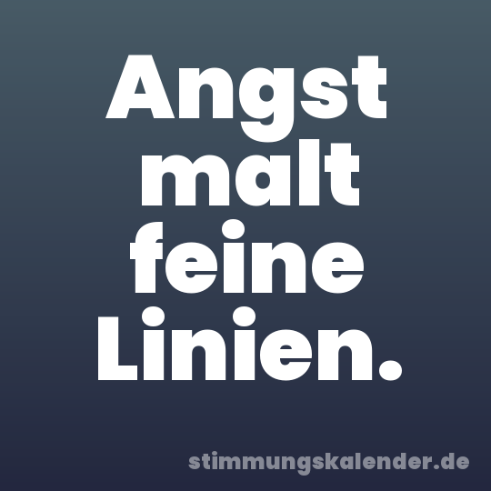 Angst malt feine Linien.