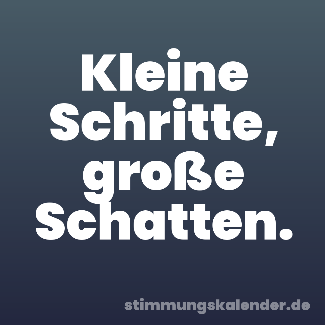 Kleine Schritte, große Schatten.