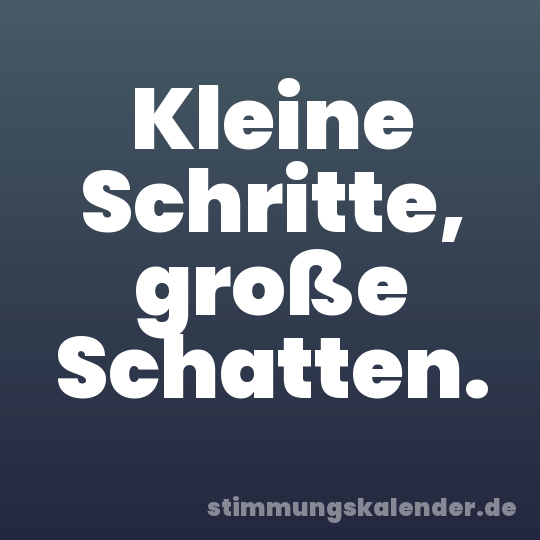 Kleine Schritte, große Schatten.
