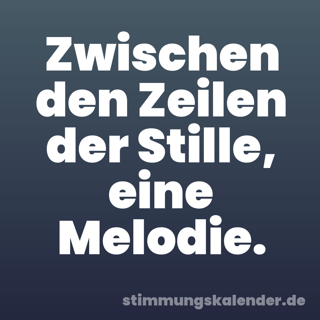 Zwischen den Zeilen der Stille, eine Melodie.