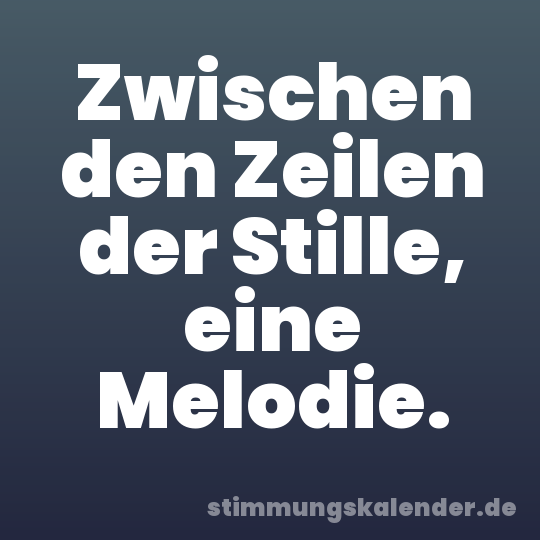 Zwischen den Zeilen der Stille, eine Melodie.