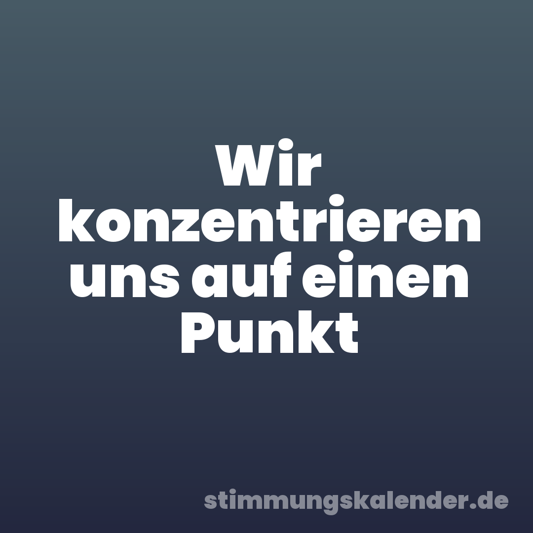 Wir konzentrieren uns auf einen Punkt