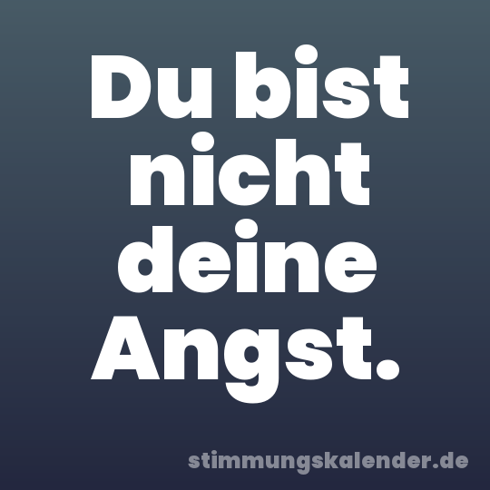 Du bist nicht deine Angst.