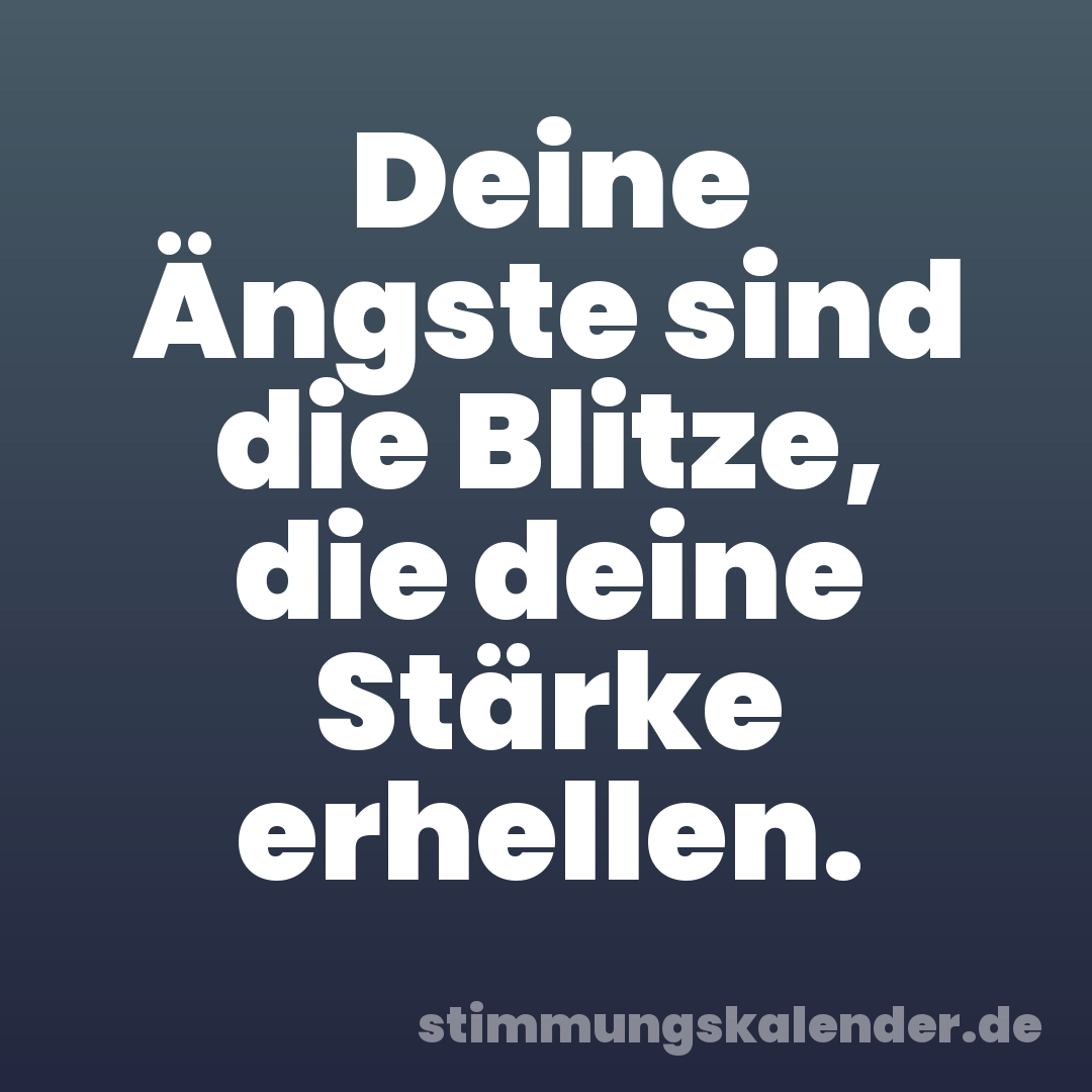 Deine Ängste sind die Blitze, die deine Stärke erhellen.