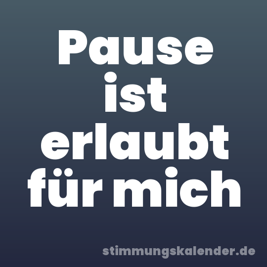 Pause ist erlaubt für mich