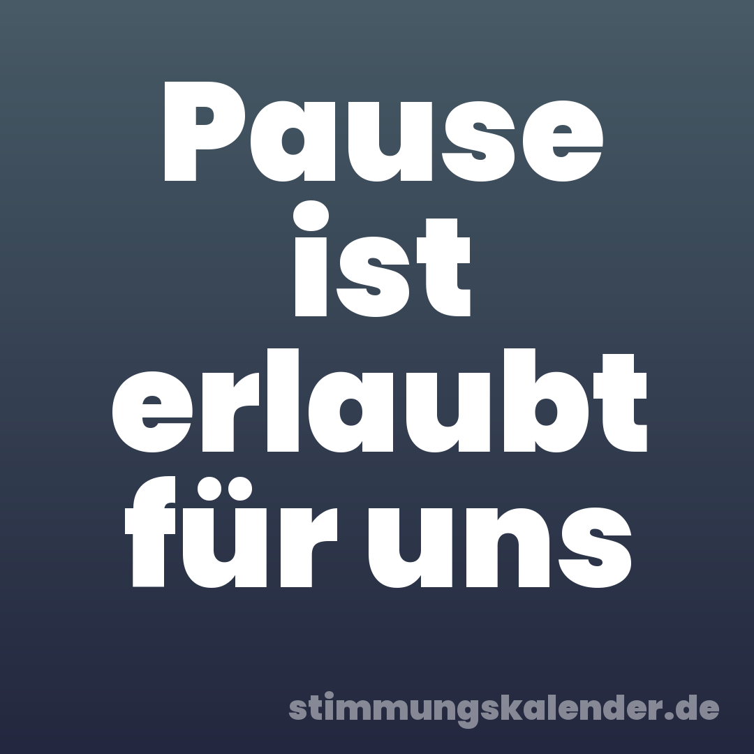 Pause ist erlaubt für uns