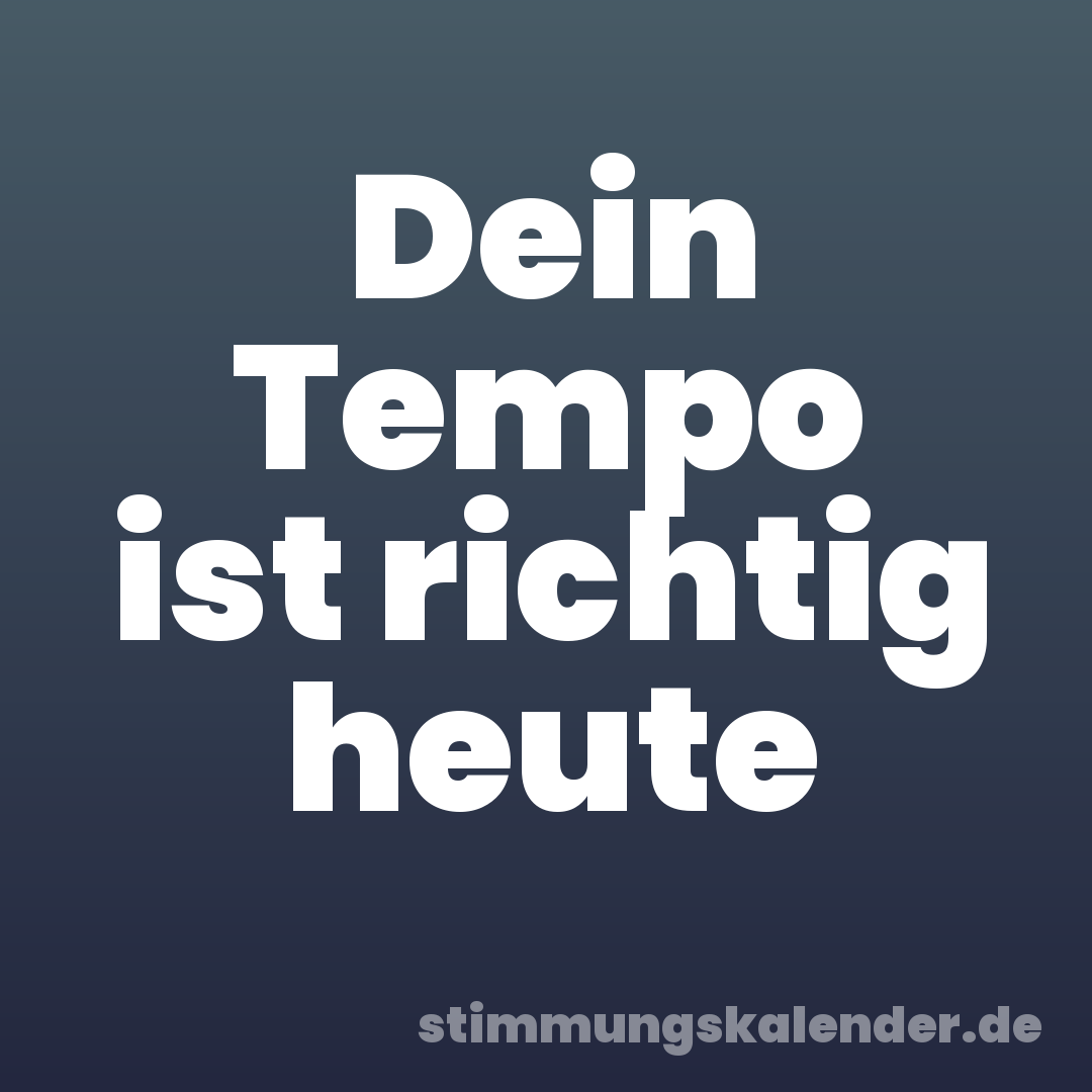 Dein Tempo ist richtig heute