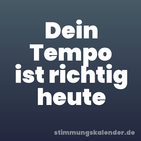 Dein Tempo ist richtig heute
