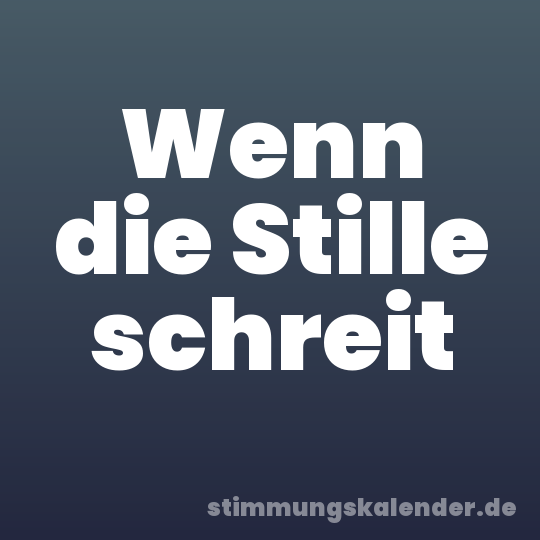 Wenn die Stille schreit