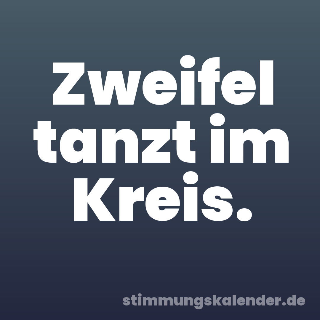 Zweifel tanzt im Kreis.