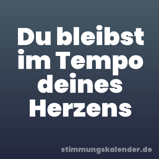 Du bleibst im Tempo deines Herzens