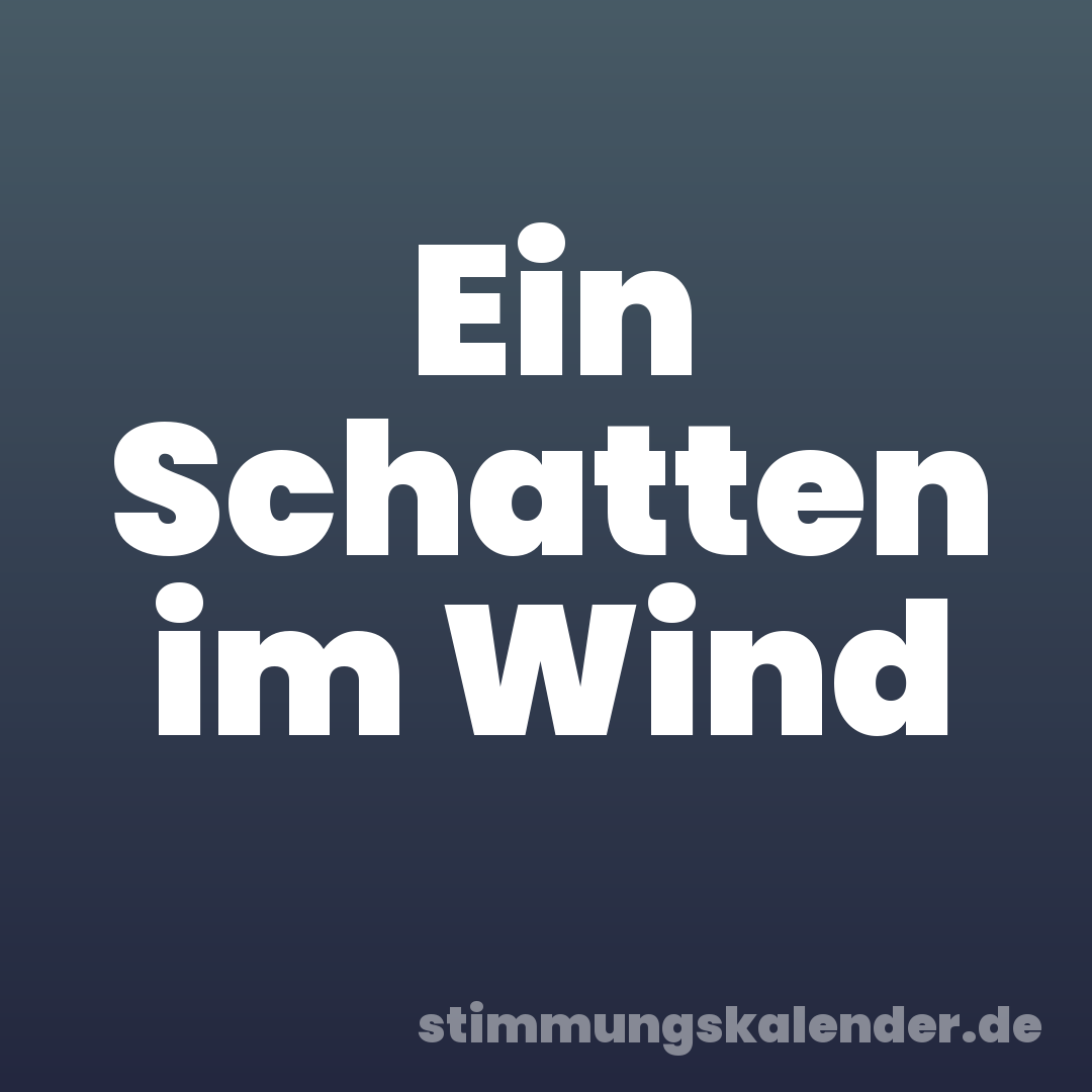 Ein Schatten im Wind