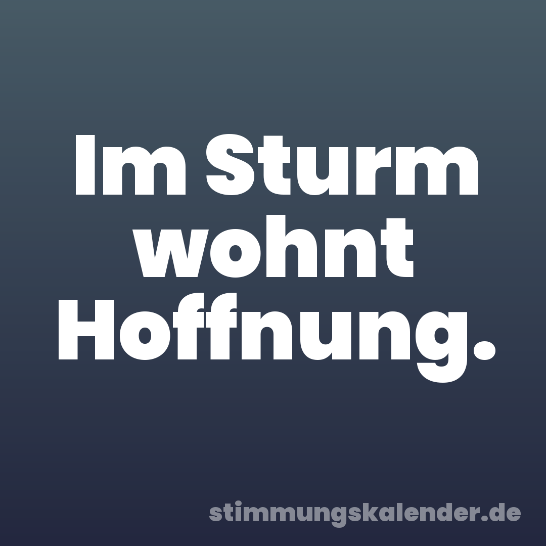 Im Sturm wohnt Hoffnung.