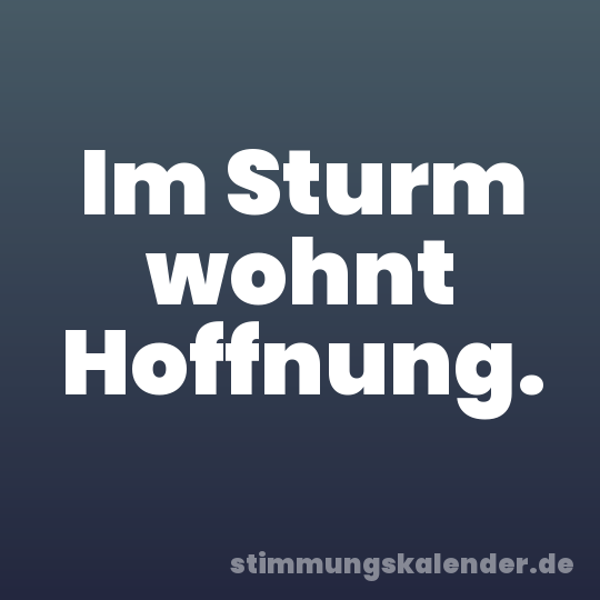 Im Sturm wohnt Hoffnung.