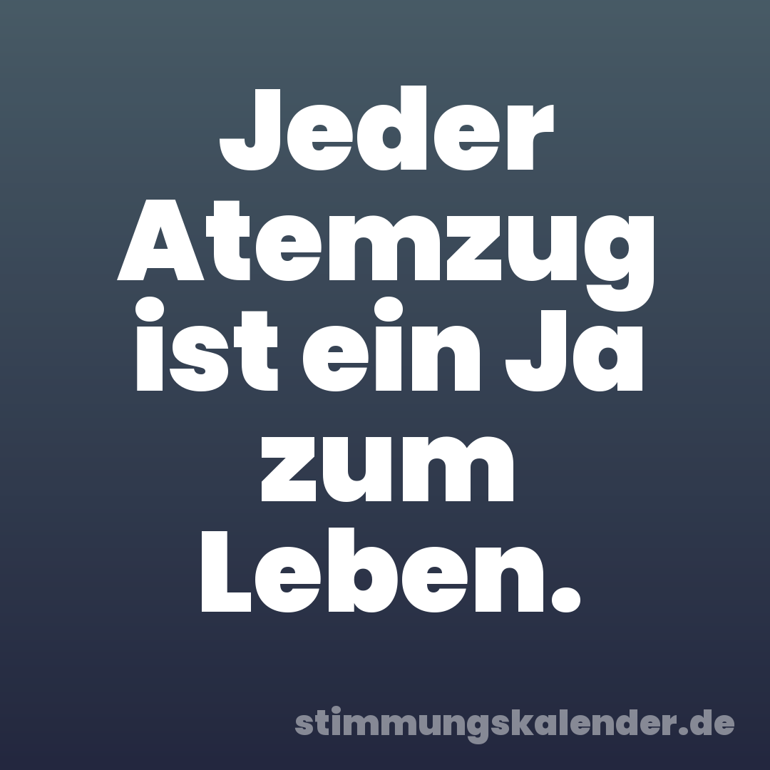 Jeder Atemzug ist ein Ja zum Leben.