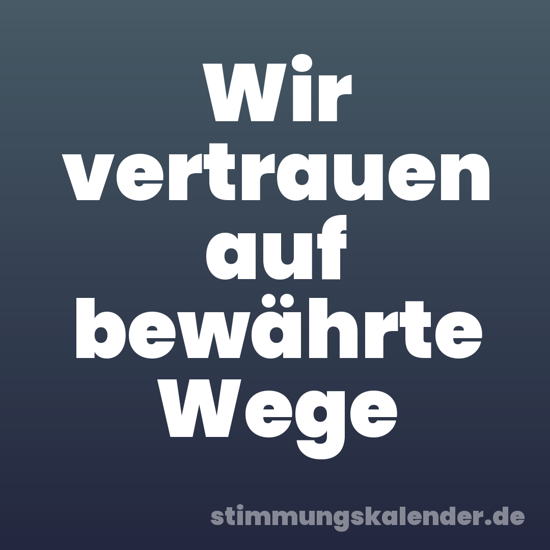 Wir vertrauen auf bewährte Wege
