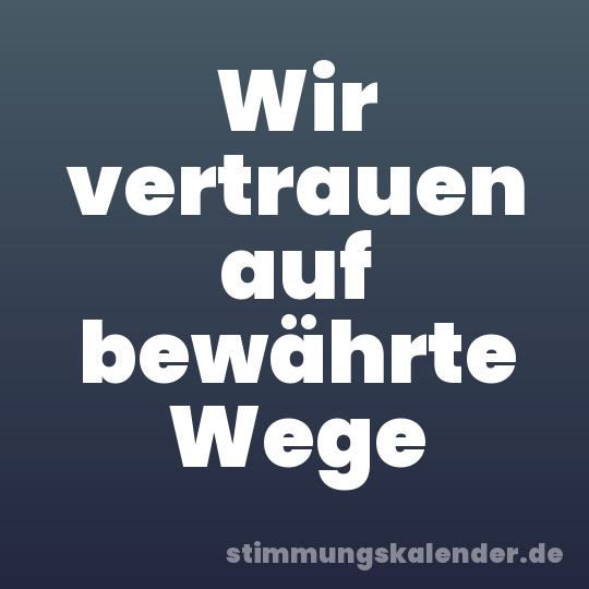 Wir vertrauen auf bewährte Wege