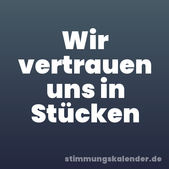 Wir vertrauen uns in Stücken