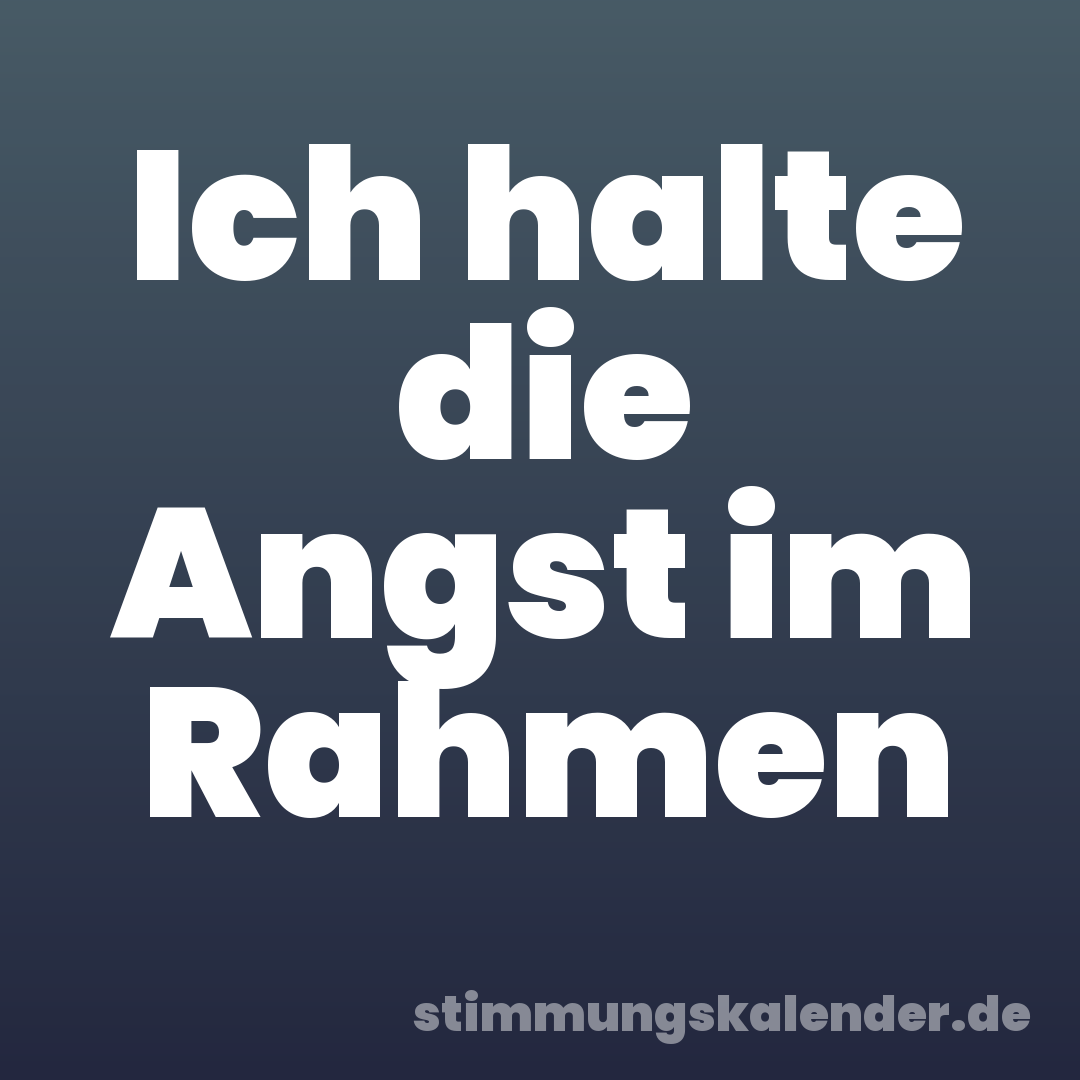 Ich halte die Angst im Rahmen