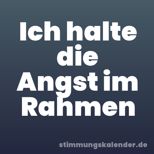 Ich halte die Angst im Rahmen
