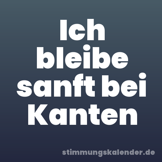 Ich bleibe sanft bei Kanten