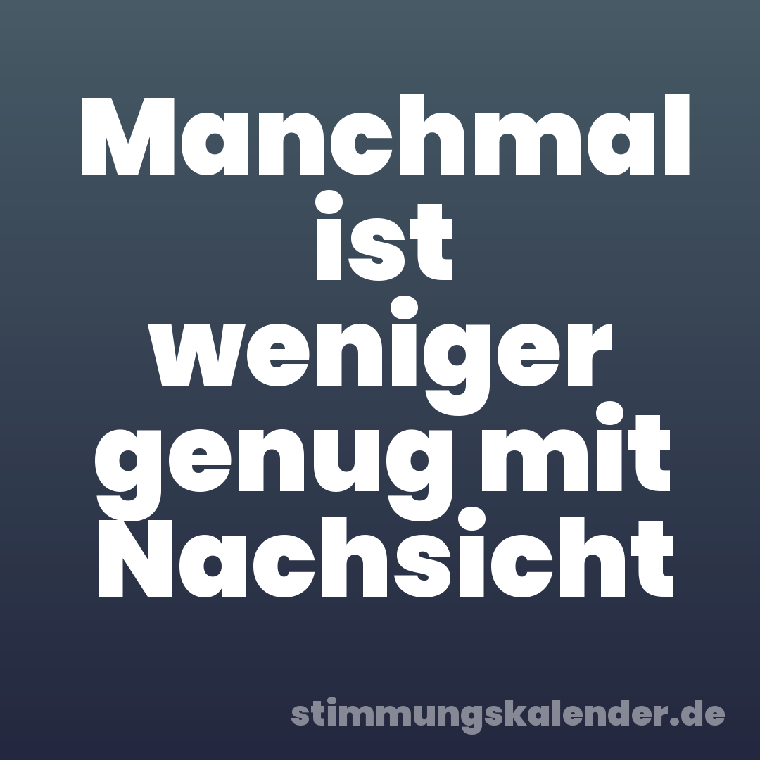 Manchmal ist weniger genug mit Nachsicht