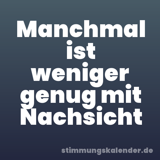Manchmal ist weniger genug mit Nachsicht