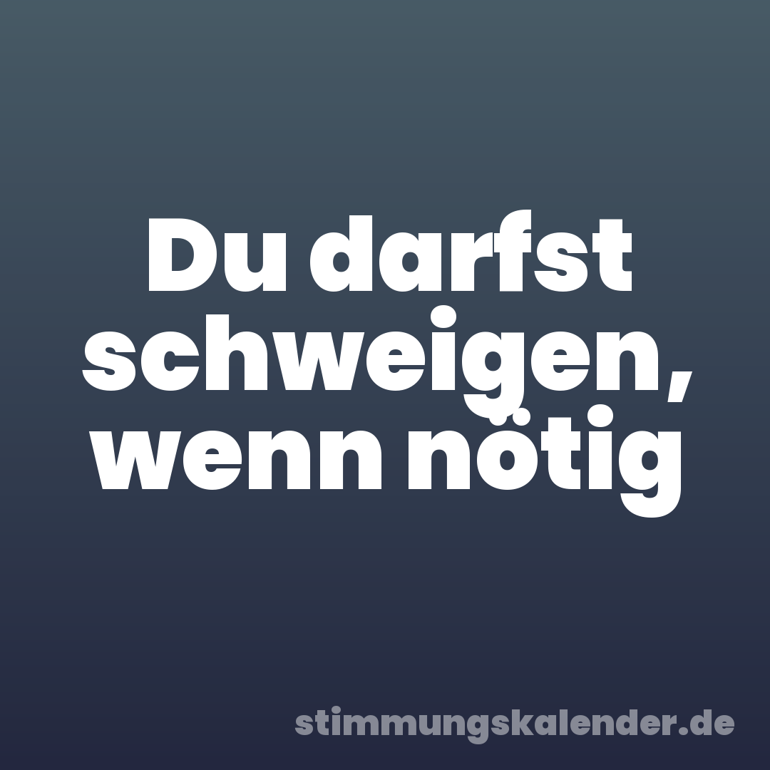 Du darfst schweigen, wenn nötig