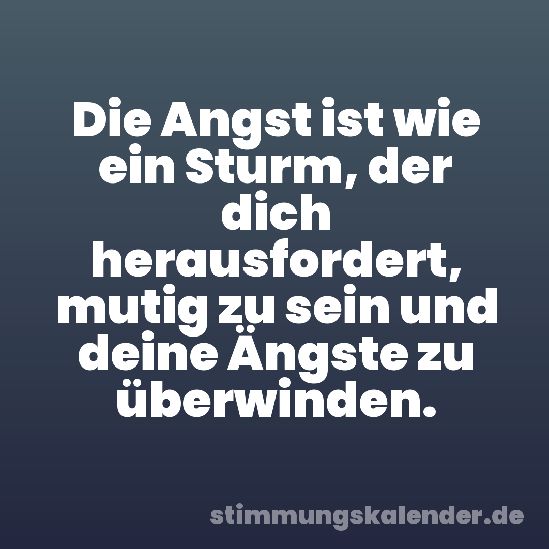Die Angst ist wie ein Sturm, der dich herausfordert, mutig zu sein und deine Ängste zu überwinden.