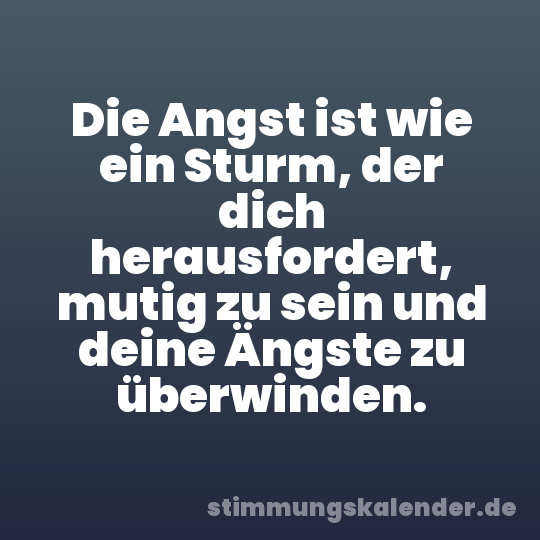 Die Angst ist wie ein Sturm, der dich herausfordert, mutig zu sein und deine Ängste zu überwinden.