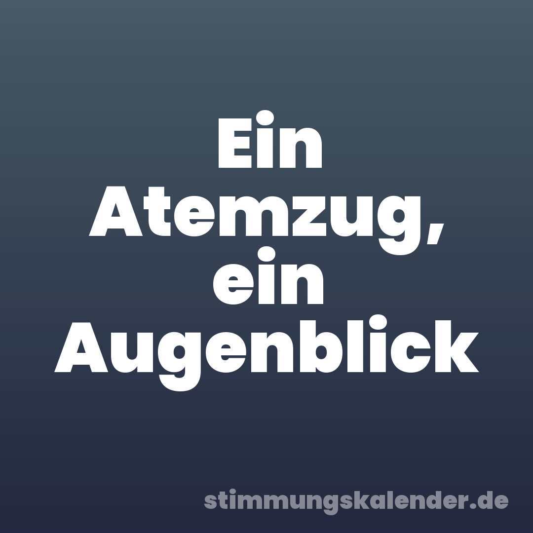 Ein Atemzug, ein Augenblick