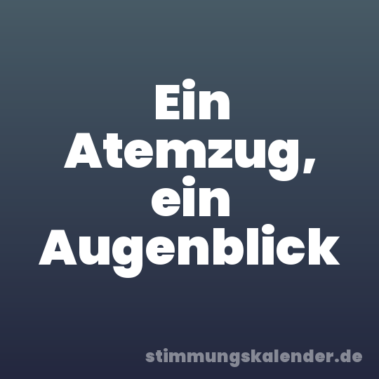 Ein Atemzug, ein Augenblick