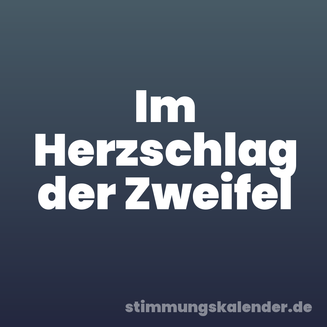 Im Herzschlag der Zweifel