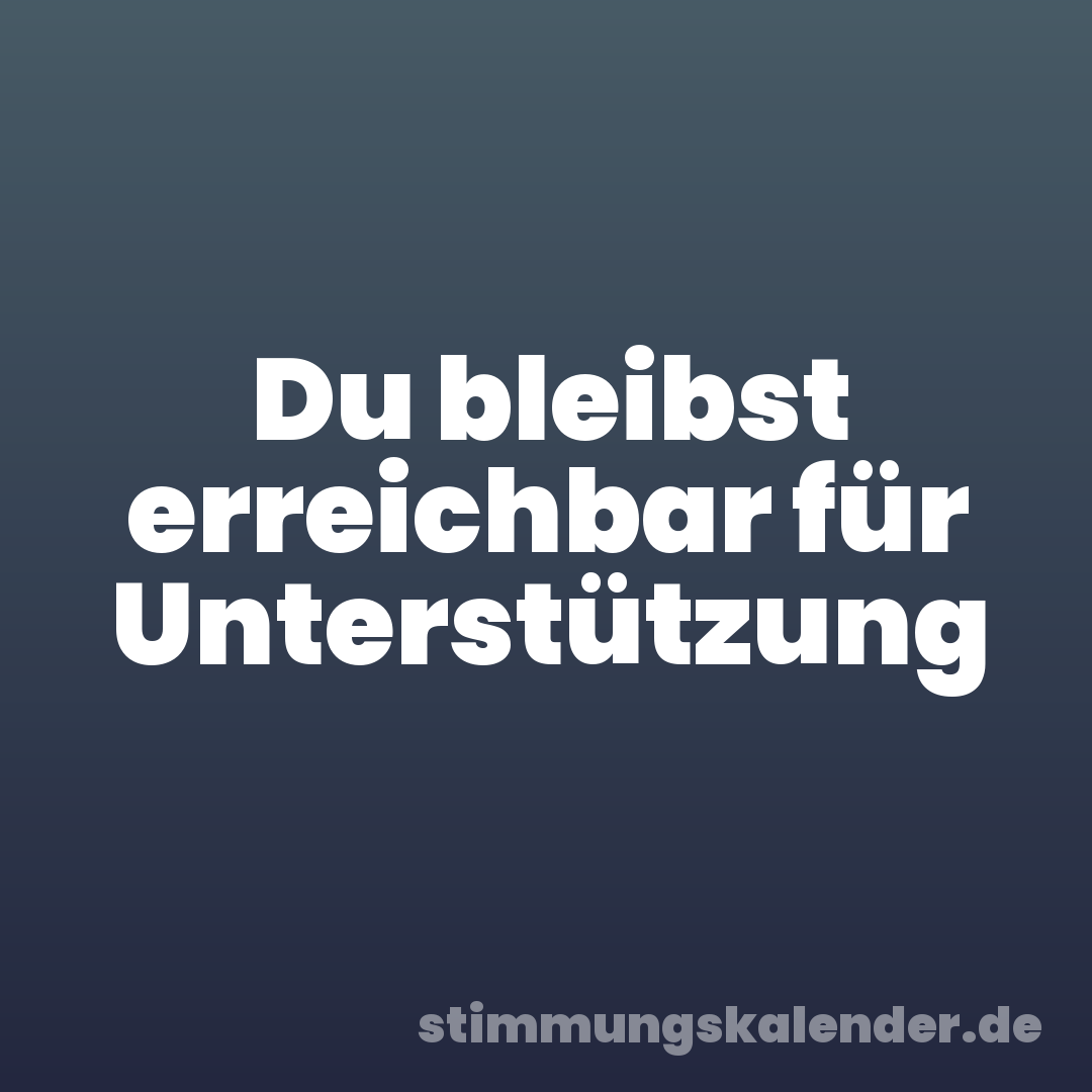 Du bleibst erreichbar für Unterstützung