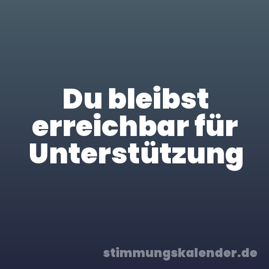 Du bleibst erreichbar für Unterstützung