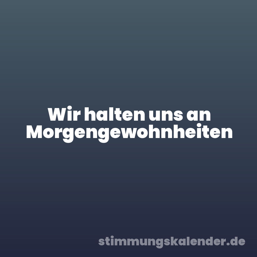 Wir halten uns an Morgengewohnheiten