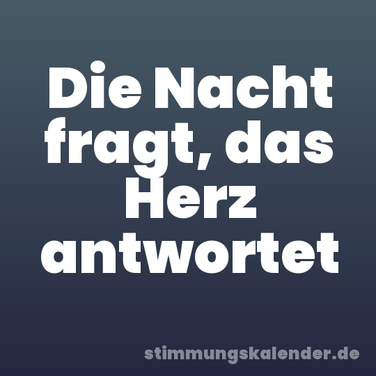 Die Nacht fragt, das Herz antwortet