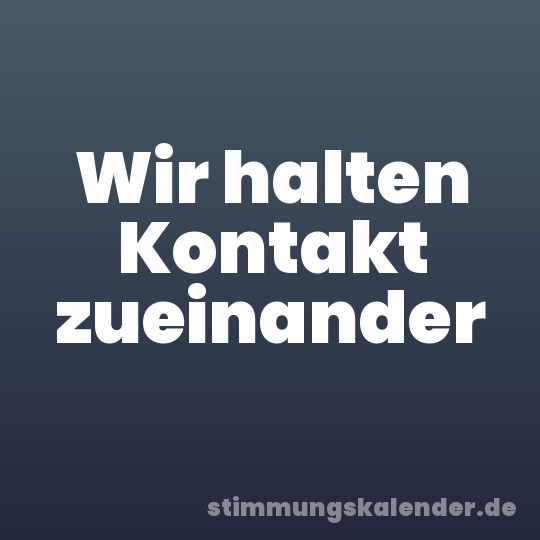 Wir halten Kontakt zueinander