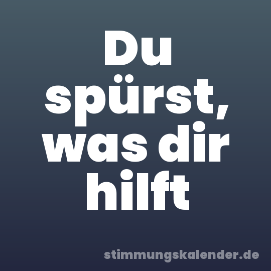 Du spürst, was dir hilft