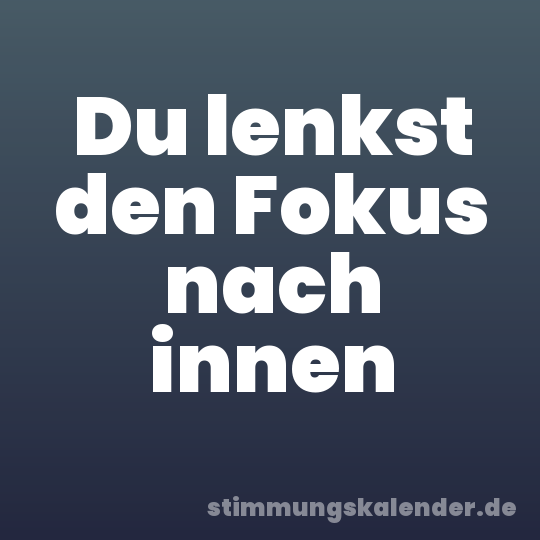 Du lenkst den Fokus nach innen