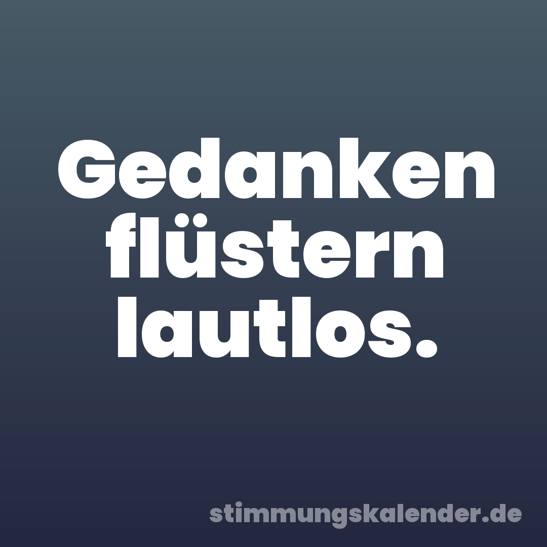 Gedanken flüstern lautlos.