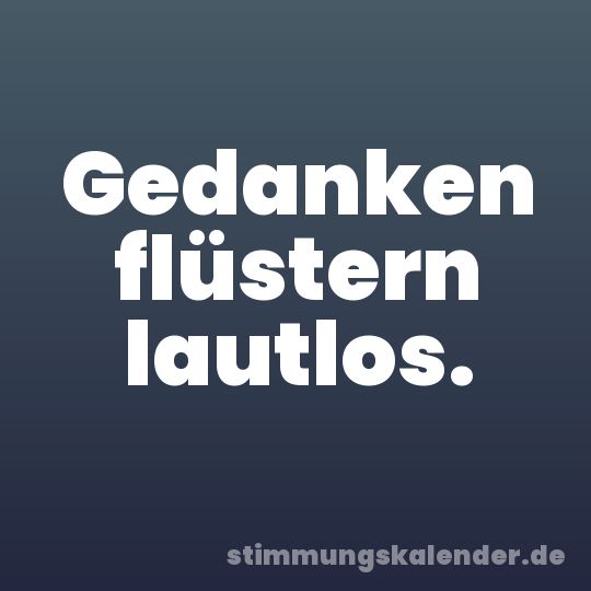 Gedanken flüstern lautlos.